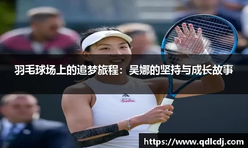 羽毛球场上的追梦旅程：吴娜的坚持与成长故事