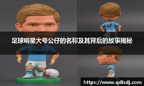 足球明星大号公仔的名称及其背后的故事揭秘